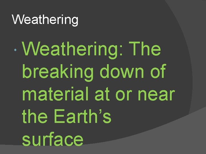 Weathering Weathering: The breaking down of material at or near the Earth’s surface 