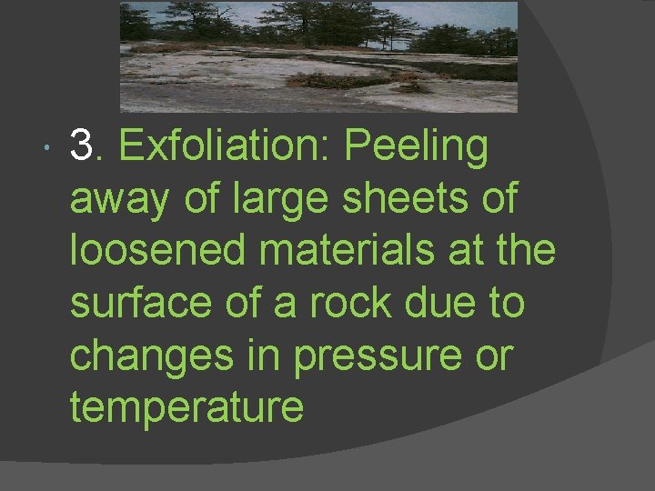  3. Exfoliation: Peeling away of large sheets of loosened materials at the surface