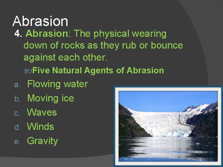 Abrasion 4. Abrasion: The physical wearing down of rocks as they rub or bounce