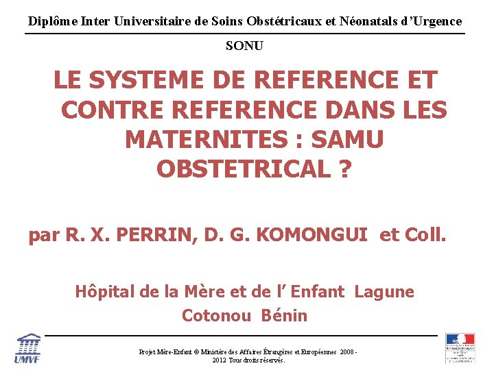 Diplôme Inter Universitaire de Soins Obstétricaux et Néonatals d’Urgence SONU LE SYSTEME DE REFERENCE