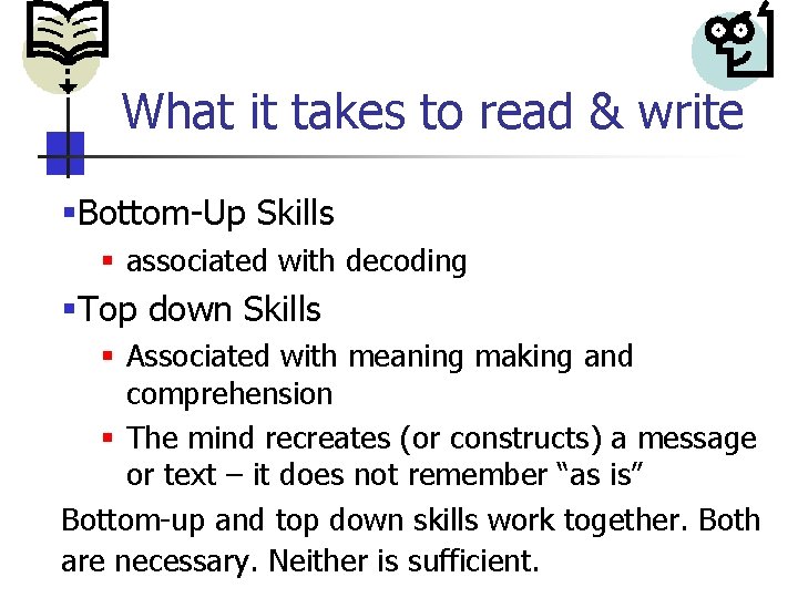 What it takes to read & write §Bottom-Up Skills § associated with decoding §Top