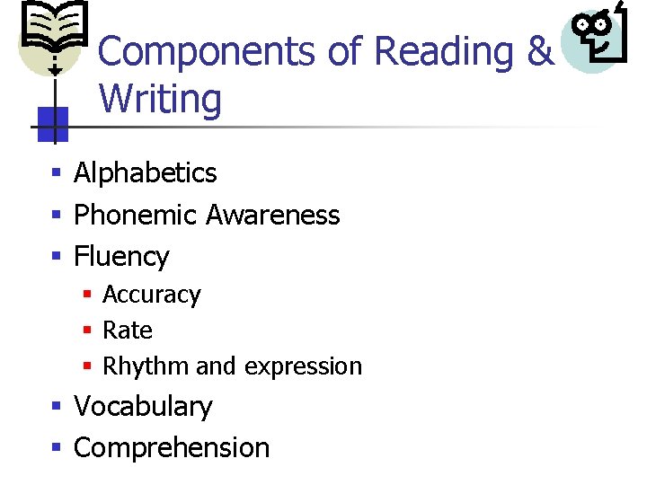 Components of Reading & Writing § Alphabetics § Phonemic Awareness § Fluency § Accuracy