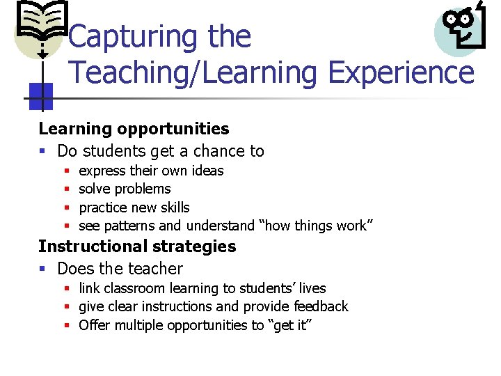 Capturing the Teaching/Learning Experience Learning opportunities § Do students get a chance to §