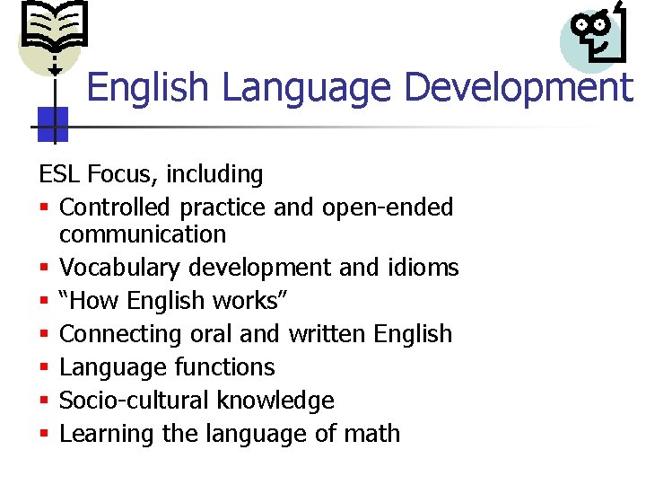 English Language Development ESL Focus, including § Controlled practice and open-ended communication § Vocabulary