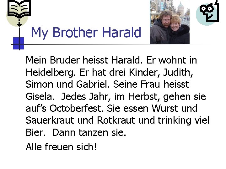 My Brother Harald Mein Bruder heisst Harald. Er wohnt in Heidelberg. Er hat drei