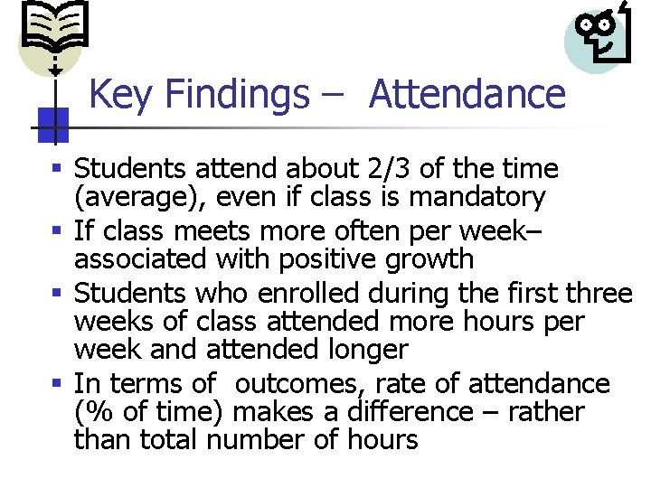 Key Findings – Attendance § Students attend about 2/3 of the time (average), even