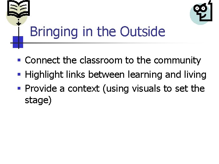 Bringing in the Outside § Connect the classroom to the community § Highlight links