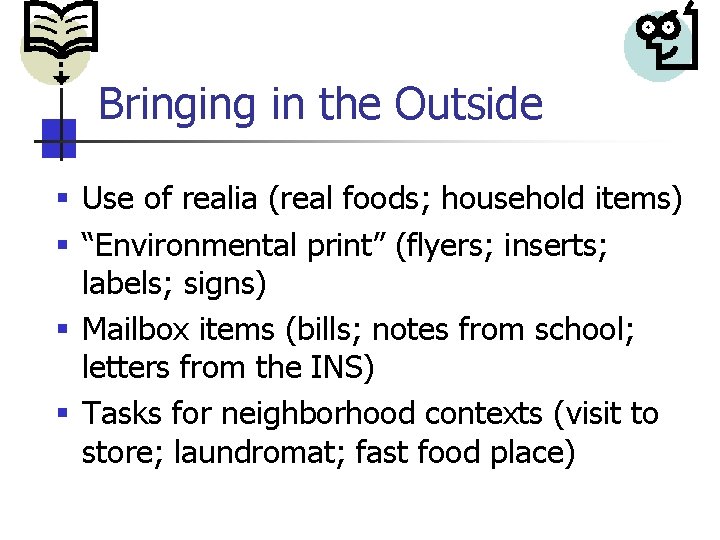 Bringing in the Outside § Use of realia (real foods; household items) § “Environmental