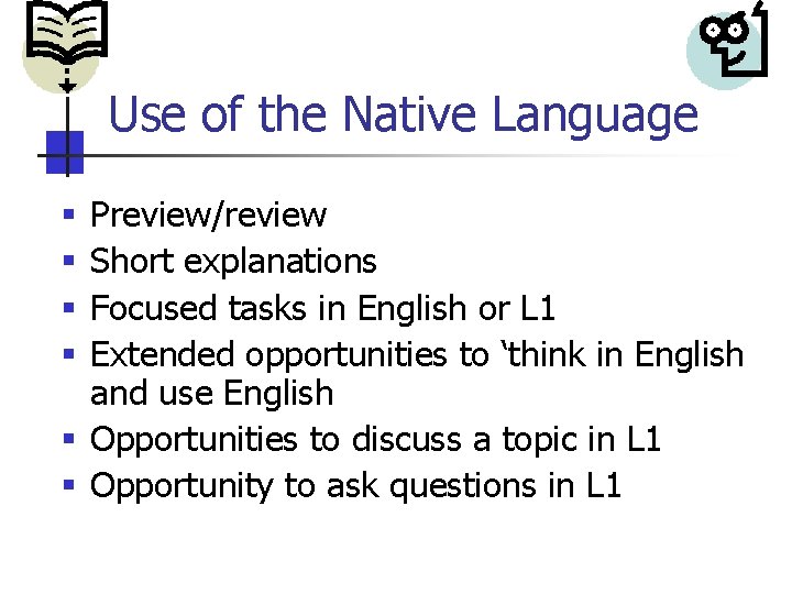 Use of the Native Language Preview/review Short explanations Focused tasks in English or L