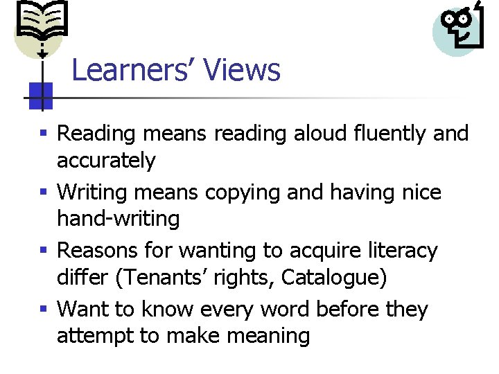 Learners’ Views § Reading means reading aloud fluently and accurately § Writing means copying