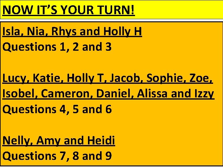 NOW IT’S YOUR TURN! Isla, Nia, Rhys and Holly H Questions 1, 2 and