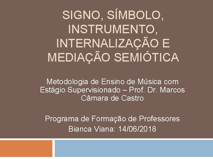 SIGNO, SÍMBOLO, INSTRUMENTO, INTERNALIZAÇÃO E MEDIAÇÃO SEMIÓTICA Metodologia de Ensino de Música com Estágio