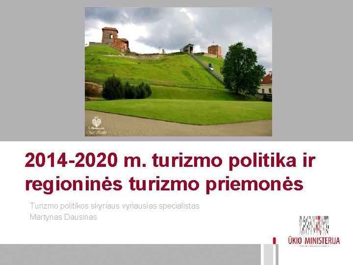 2014 -2020 m. turizmo politika ir regioninės turizmo priemonės Turizmo politikos skyriaus vyriausias specialistas