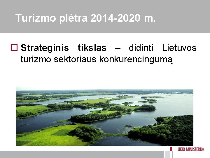 Turizmo plėtra 2014 -2020 m. o Strateginis tikslas – didinti Lietuvos turizmo sektoriaus konkurencingumą