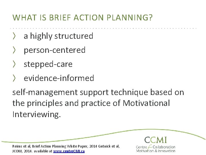 WHAT IS BRIEF ACTION PLANNING? 〉 a highly structured 〉 person-centered 〉 stepped-care 〉