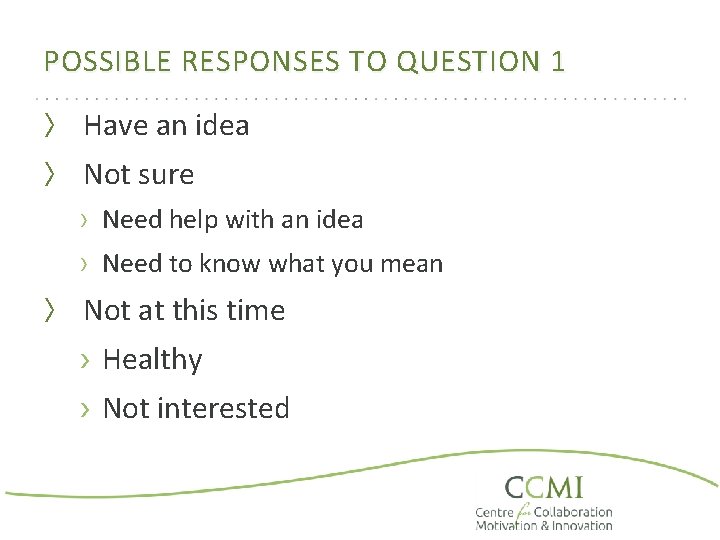 POSSIBLE RESPONSES TO QUESTION 1 〉 Have an idea 〉 Not sure › Need