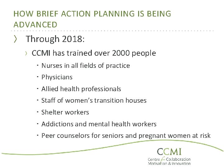 HOW BRIEF ACTION PLANNING IS BEING ADVANCED 〉 Through 2018: › CCMI has trained