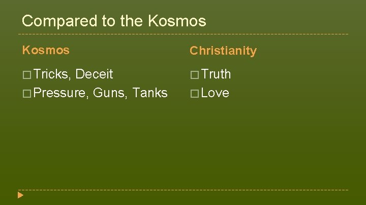Compared to the Kosmos Christianity � Tricks, � Truth Deceit � Pressure, Guns, Tanks Compared to the Kosmos Christianity � Tricks, � Truth Deceit � Pressure, Guns, Tanks