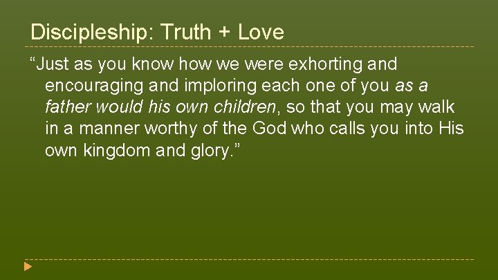 Discipleship: Truth + Love “Just as you know how we were exhorting and encouraging Discipleship: Truth + Love “Just as you know how we were exhorting and encouraging