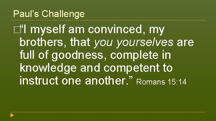 Paul’s Challenge �“I myself am convinced, my brothers, that yourselves are full of goodness, Paul’s Challenge �“I myself am convinced, my brothers, that yourselves are full of goodness,