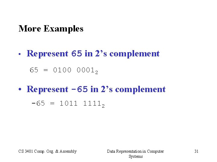 More Examples • Represent 65 in 2’s complement 65 = 0100 00012 • Represent