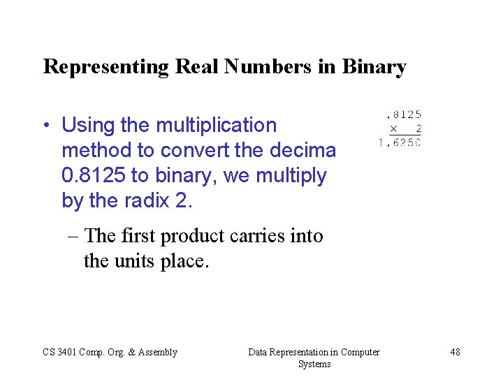 Representing Real Numbers in Binary • Using the multiplication method to convert the decimal