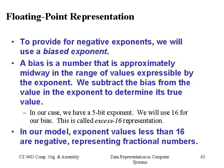 Floating-Point Representation • To provide for negative exponents, we will use a biased exponent.