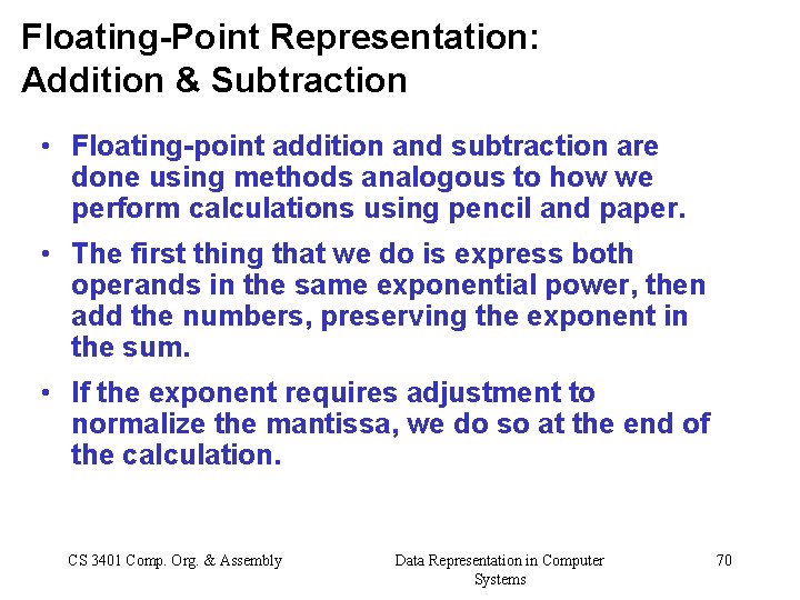 Floating-Point Representation: Addition & Subtraction • Floating-point addition and subtraction are done using methods