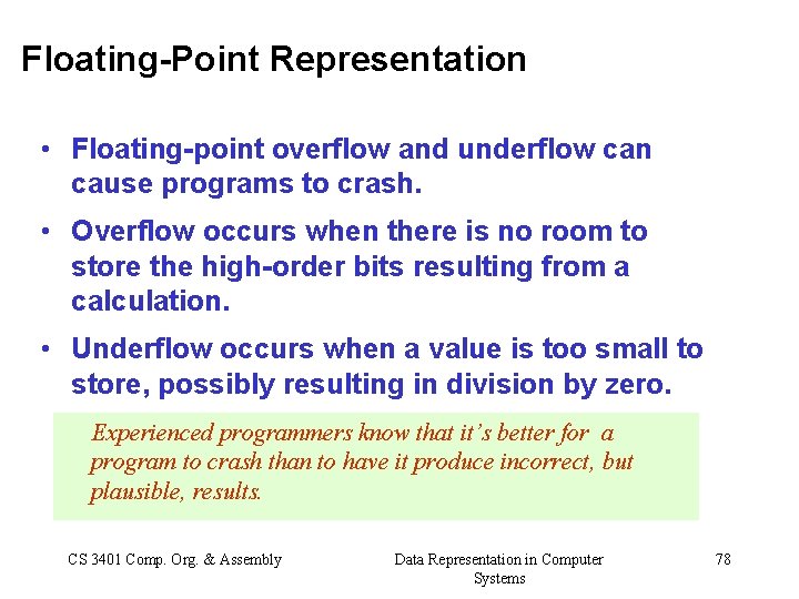 Floating-Point Representation • Floating-point overflow and underflow can cause programs to crash. • Overflow