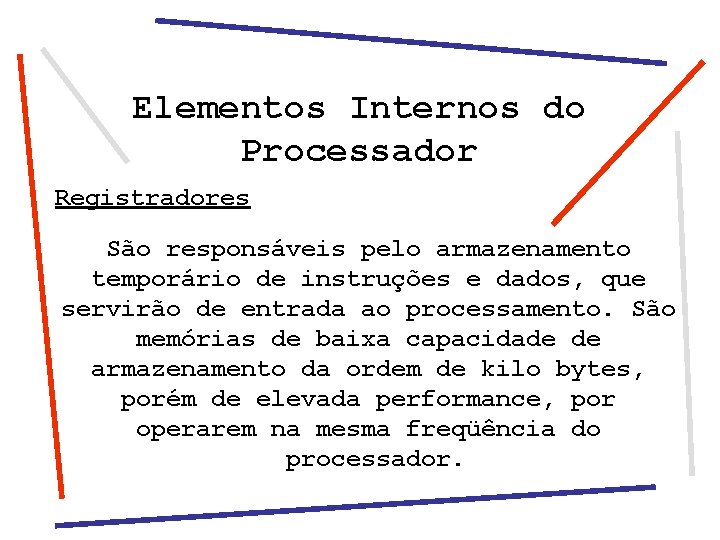 Elementos Internos do Processador Registradores São responsáveis pelo armazenamento temporário de instruções e dados,