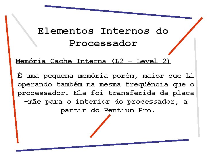 Elementos Internos do Processador Memória Cache Interna (L 2 – Level 2) É uma