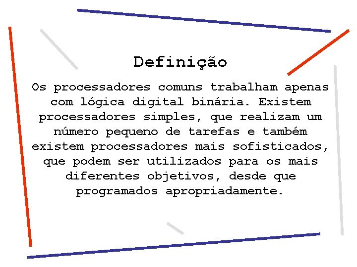 Definição Os processadores comuns trabalham apenas com lógica digital binária. Existem processadores simples, que