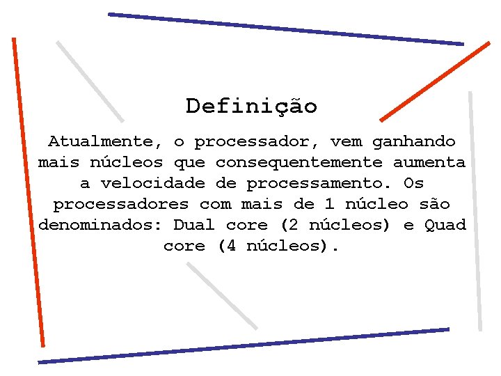 Definição Atualmente, o processador, vem ganhando mais núcleos que consequentemente aumenta a velocidade de