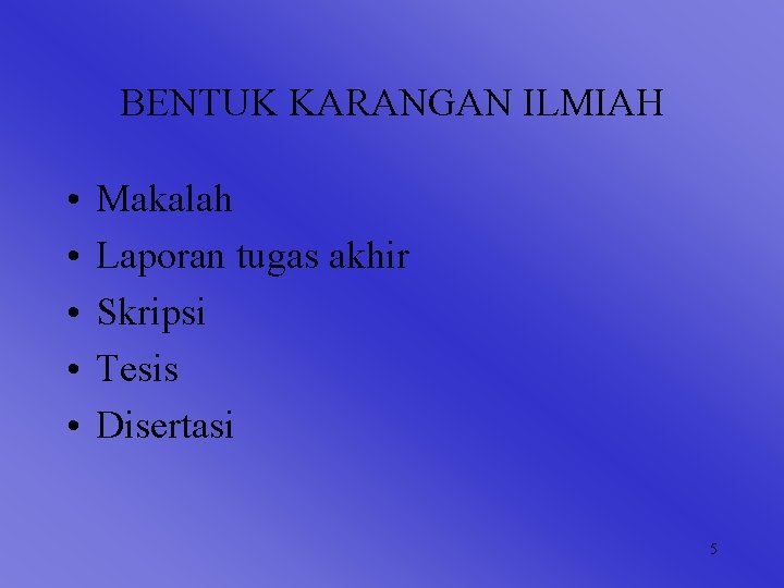 BENTUK KARANGAN ILMIAH • • • Makalah Laporan tugas akhir Skripsi Tesis Disertasi 5