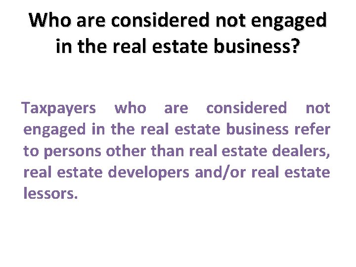 Who are considered not engaged in the real estate business? Taxpayers who are considered