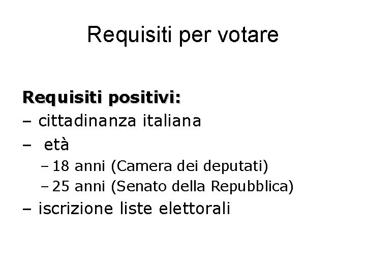 Requisiti per votare Requisiti positivi: – cittadinanza italiana – età – 18 anni (Camera