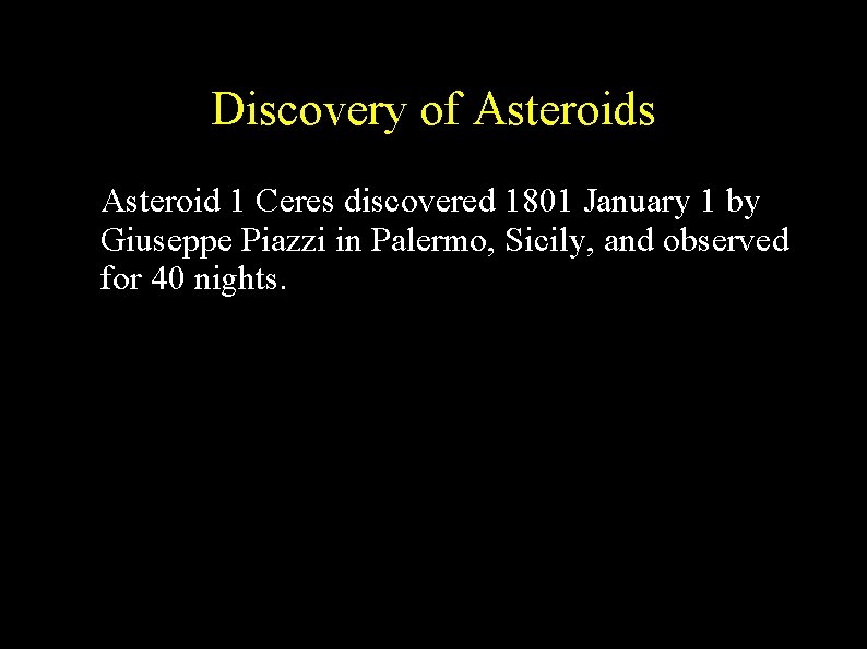 Discovery of Asteroids ● Asteroid 1 Ceres discovered 1801 January 1 by Giuseppe Piazzi