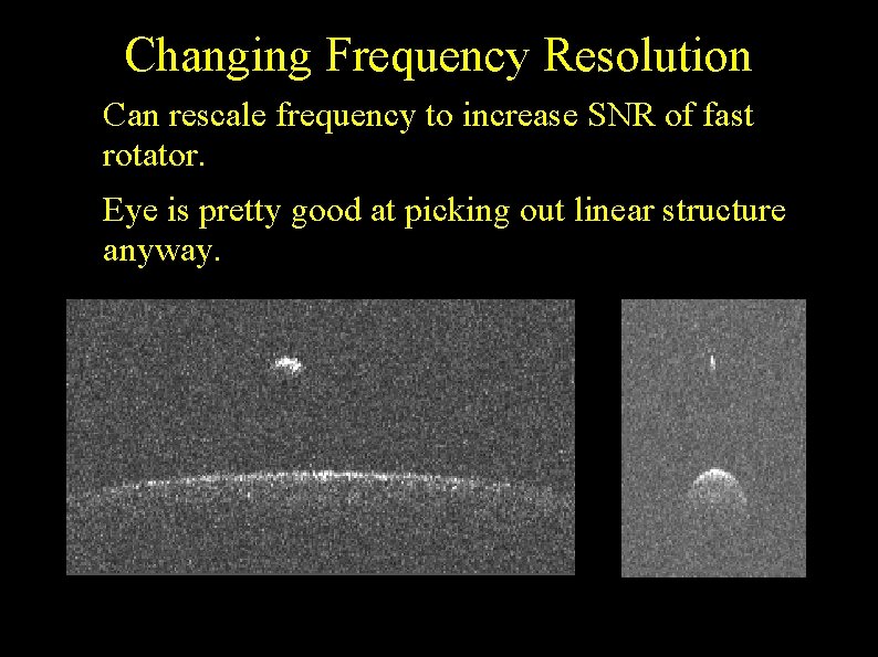 Changing Frequency Resolution ● ● Can rescale frequency to increase SNR of fast rotator.
