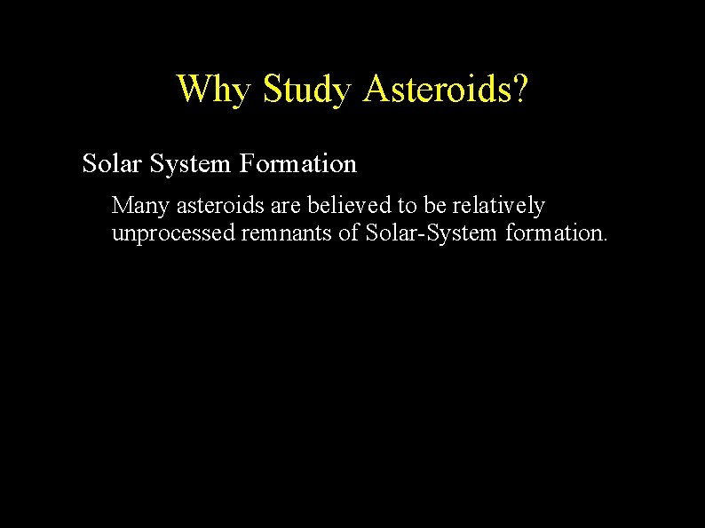 Why Study Asteroids? ● Solar System Formation – Many asteroids are believed to be