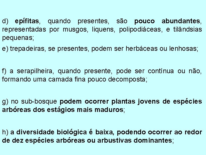d) epífitas, quando presentes, são pouco abundantes, representadas por musgos, liquens, polipodiáceas, e tilândsias