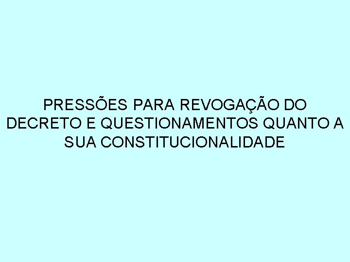 PRESSÕES PARA REVOGAÇÃO DO DECRETO E QUESTIONAMENTOS QUANTO A SUA CONSTITUCIONALIDADE 