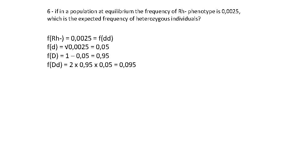 6 - if in a population at equilibrium the frequency of Rh- phenotype is