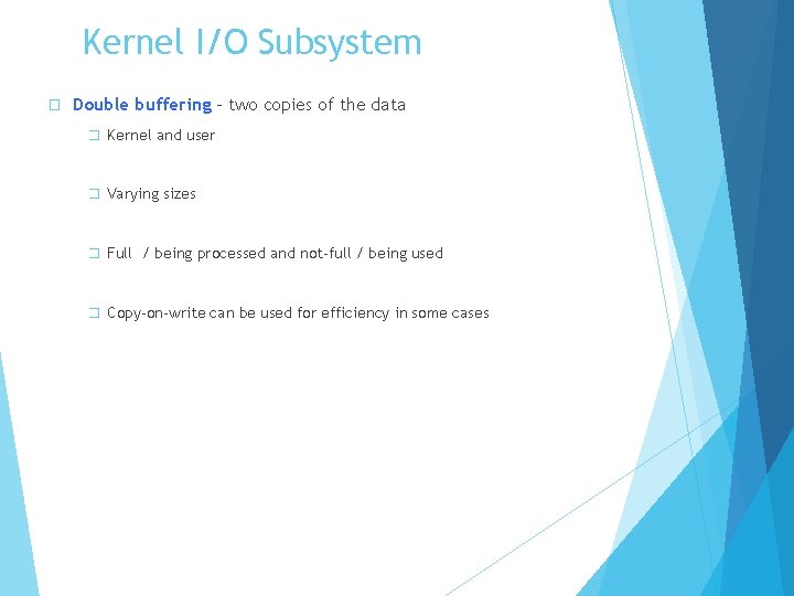 Kernel I/O Subsystem � Double buffering – two copies of the data � Kernel