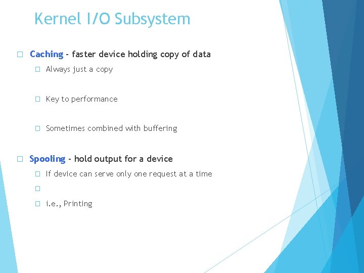 Kernel I/O Subsystem � � Caching - faster device holding copy of data �