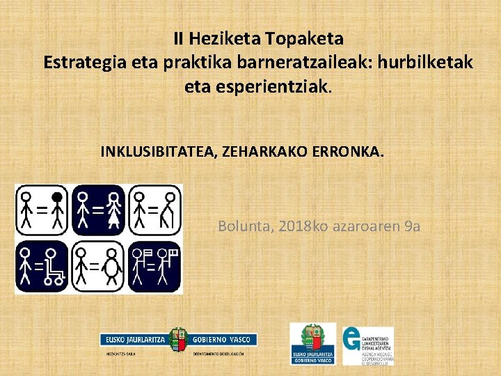 II Heziketa Topaketa Estrategia eta praktika barneratzaileak: hurbilketak eta esperientziak. INKLUSIBITATEA, ZEHARKAKO ERRONKA. Bolunta,