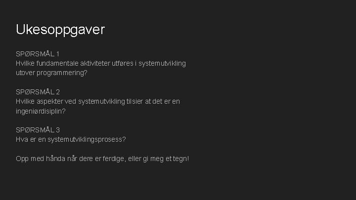 Ukesoppgaver SPØRSMÅL 1 Hvilke fundamentale aktiviteter utføres i systemutvikling utover programmering? SPØRSMÅL 2 Hvilke