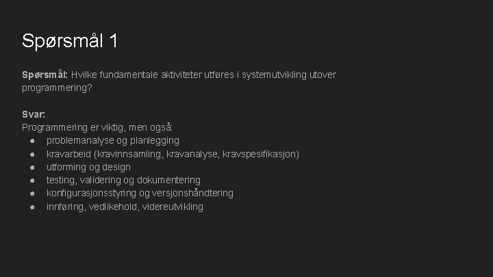 Spørsmål 1 Spørsmål: Hvilke fundamentale aktiviteter utføres i systemutvikling utover programmering? Svar: Programmering er