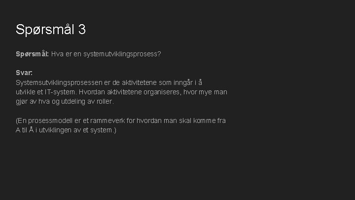 Spørsmål 3 Spørsmål: Hva er en systemutviklingsprosess? Svar: Systemsutviklingsprosessen er de aktivitetene som inngår