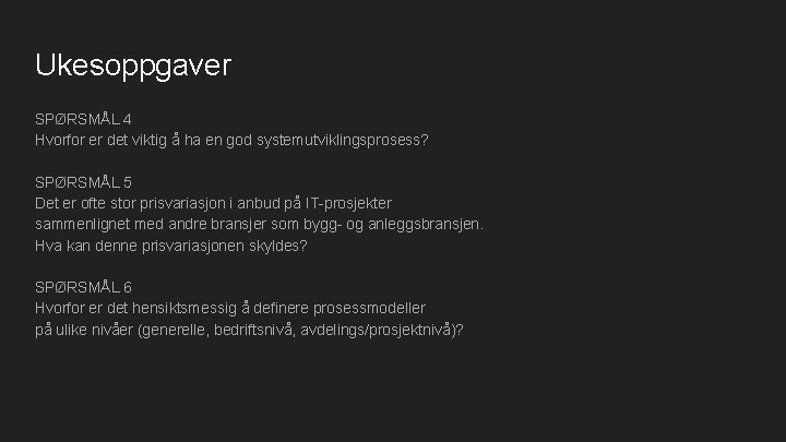 Ukesoppgaver SPØRSMÅL 4 Hvorfor er det viktig å ha en god systemutviklingsprosess? SPØRSMÅL 5