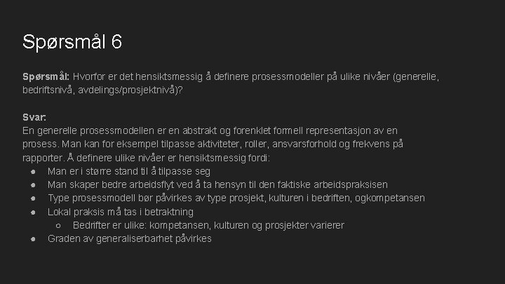 Spørsmål 6 Spørsmål: Hvorfor er det hensiktsmessig å definere prosessmodeller på ulike nivåer (generelle,